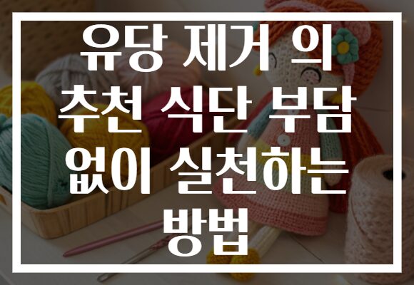 유당 제거 의 추천 식단 부담 없이 실천하는 방법