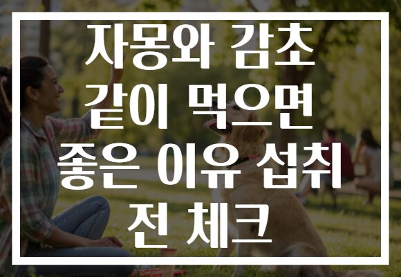 자몽와 감초 같이 먹으면 좋은 이유 섭취 전 체크 자몽와 감초 같이 먹으면 좋은 이유 섭취 전 체크