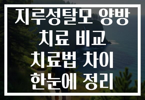 지루성탈모 양방 치료 비교 치료법 차이 한눈에 정리