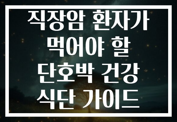 직장암 환자가 먹어야 할 단호박 건강 식단 가이드 직장암 환자가 먹어야 할 단호박 건강 식단 가이드