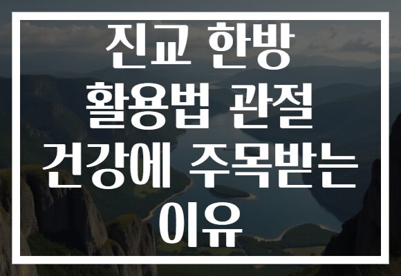 진교 한방 활용법 관절 건강에 주목받는 이유