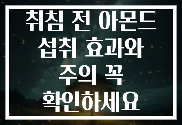 취침 전 아몬드 섭취 효과와 주의 꼭 확인하세요 취침 전 아몬드 섭취 효과와 주의 꼭 확인하세요