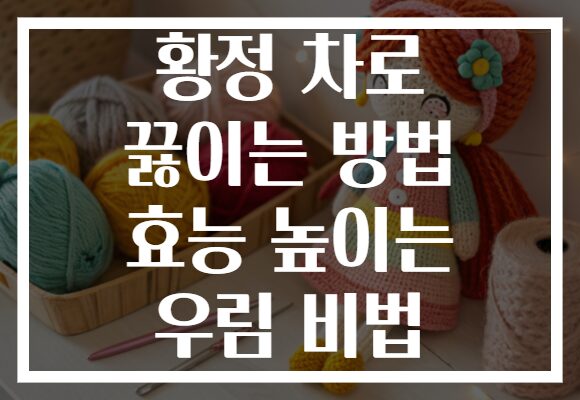 황정 차로 끓이는 방법 효능 높이는 우림 비법 황정 차로 끓이는 방법 효능 높이는 우림 비법
