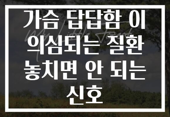가슴 답답함 이 의심되는 질환 놓치면 안 되는 신호 가슴 답답함 이 의심되는 질환 놓치면 안 되는 신호