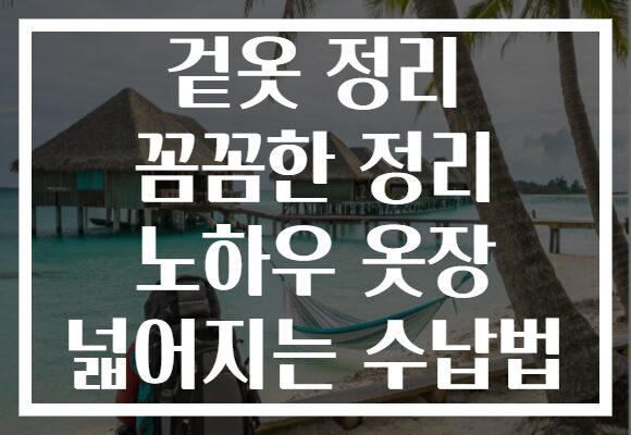 겉옷 정리 꼼꼼한 정리 노하우 옷장 넓어지는 수납법 겉옷 정리 꼼꼼한 정리 노하우 옷장 넓어지는 수납법