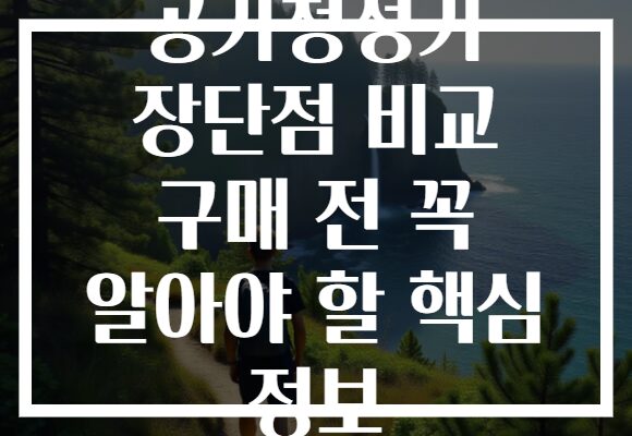 공기청정기 장단점 비교 구매 전 꼭 알아야 할 핵심 정보 공기청정기 장단점 비교 구매 전 꼭 알아야 할 핵심 정보