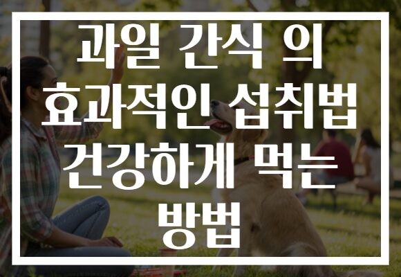 과일 간식 의 효과적인 섭취법 건강하게 먹는 방법 과일 간식 의 효과적인 섭취법 건강하게 먹는 방법