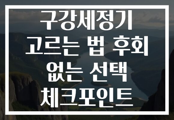 구강세정기 고르는 법 후회 없는 선택 체크포인트