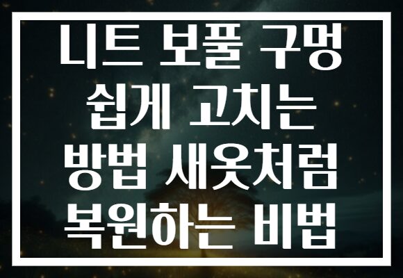 니트 보풀 구멍 쉽게 고치는 방법 새옷처럼 복원하는 비법 니트 보풀 구멍 쉽게 고치는 방법 새옷처럼 복원하는 비법