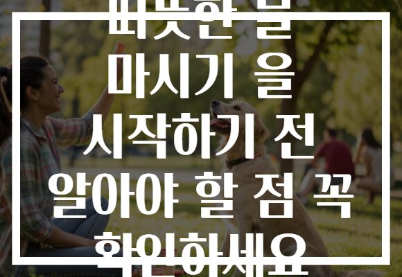 따뜻한 물 마시기 을 시작하기 전 알아야 할 점 꼭 확인하세요