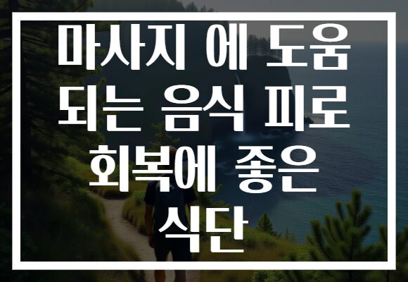 마사지 에 도움 되는 음식 피로 회복에 좋은 식단 마사지 에 도움 되는 음식 피로 회복에 좋은 식단