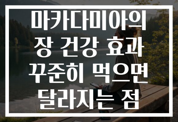 마카다미아의 장 건강 효과 꾸준히 먹으면 달라지는 점 마카다미아의 장 건강 효과 꾸준히 먹으면 달라지는 점