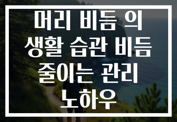 머리 비듬 의 생활 습관 비듬 줄이는 관리 노하우 머리 비듬 의 생활 습관 비듬 줄이는 관리 노하우