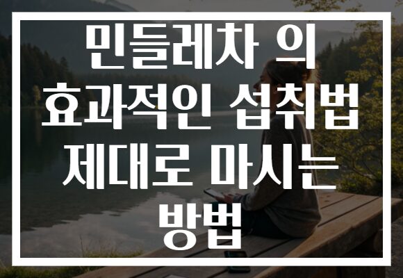 민들레차 의 효과적인 섭취법 제대로 마시는 방법
