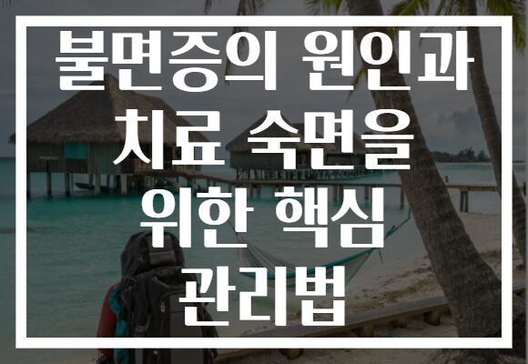 불면증의 원인과 치료 숙면을 위한 핵심 관리법 불면증의 원인과 치료 숙면을 위한 핵심 관리법
