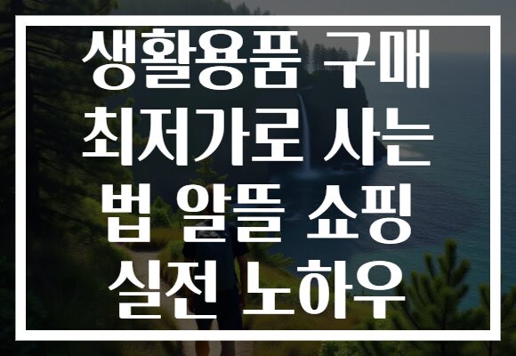 생활용품 구매 최저가로 사는 법 알뜰 쇼핑 실전 노하우