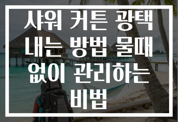 샤워 커튼 광택 내는 방법 물때 없이 관리하는 비법 샤워 커튼 광택 내는 방법 물때 없이 관리하는 비법