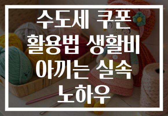 수도세 쿠폰 활용법 생활비 아끼는 실속 노하우 수도세 쿠폰 활용법 생활비 아끼는 실속 노하우