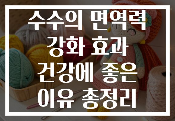 수수의 면역력 강화 효과 건강에 좋은 이유 총정리 수수의 면역력 강화 효과 건강에 좋은 이유 총정리