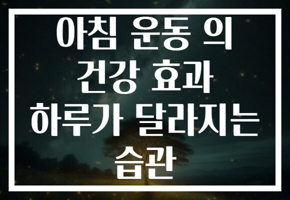 아침 운동 의 건강 효과 하루가 달라지는 습관 아침 운동 의 건강 효과 하루가 달라지는 습관