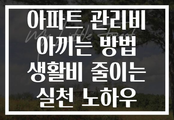 아파트 관리비 아끼는 방법 생활비 줄이는 실천 노하우