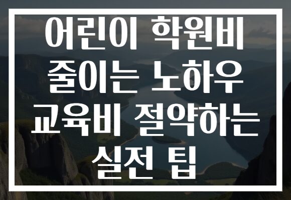 어린이 학원비 줄이는 노하우 교육비 절약하는 실전 팁