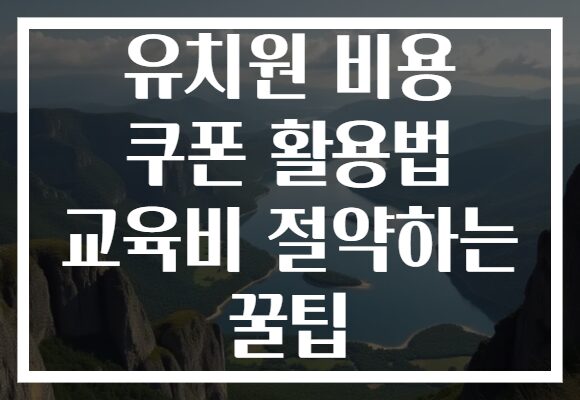 유치원 비용 쿠폰 활용법 교육비 절약하는 꿀팁 유치원 비용 쿠폰 활용법 교육비 절약하는 꿀팁