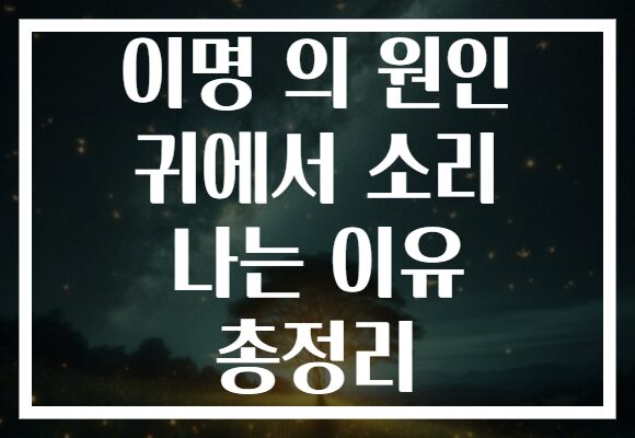 이명 의 원인 귀에서 소리 나는 이유 총정리