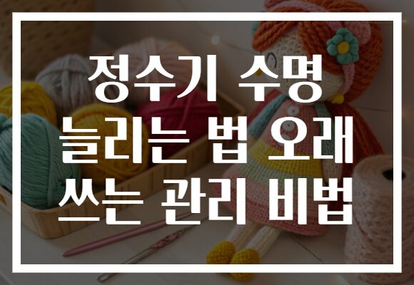 정수기 수명 늘리는 법 오래 쓰는 관리 비법 정수기 수명 늘리는 법 오래 쓰는 관리 비법