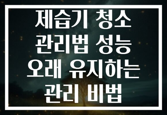 제습기 청소 관리법 성능 오래 유지하는 관리 비법