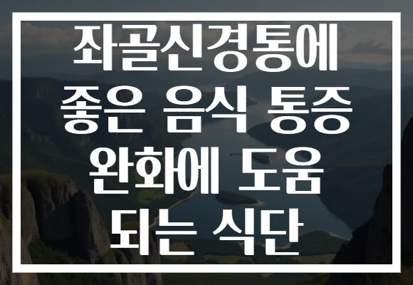 좌골신경통에 좋은 음식 통증 완화에 도움 되는 식단 좌골신경통에 좋은 음식 통증 완화에 도움 되는 식단
