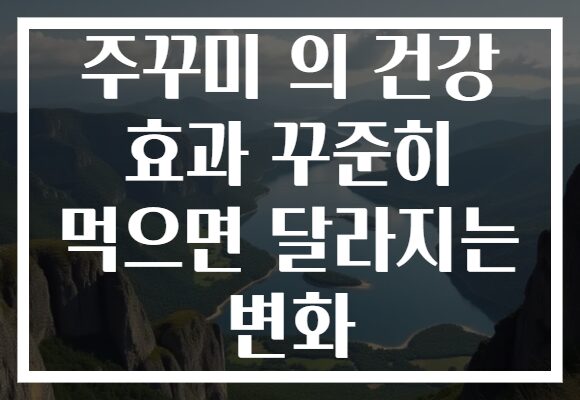 주꾸미 의 건강 효과 꾸준히 먹으면 달라지는 변화 주꾸미 의 건강 효과 꾸준히 먹으면 달라지는 변화