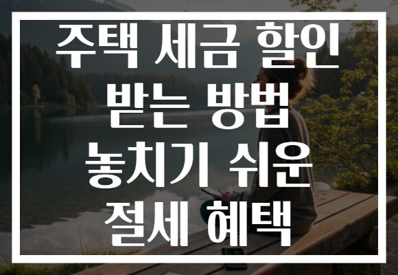 주택 세금 할인 받는 방법 놓치기 쉬운 절세 혜택 주택 세금 할인 받는 방법 놓치기 쉬운 절세 혜택