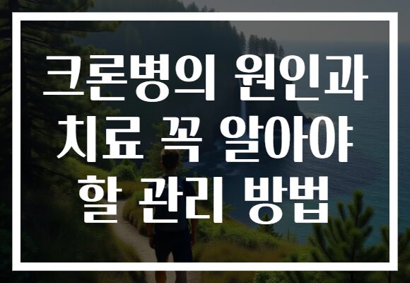 크론병의 원인과 치료 꼭 알아야 할 관리 방법