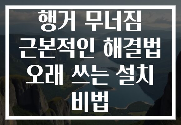 행거 무너짐 근본적인 해결법 오래 쓰는 설치 비법 행거 무너짐 근본적인 해결법 오래 쓰는 설치 비법