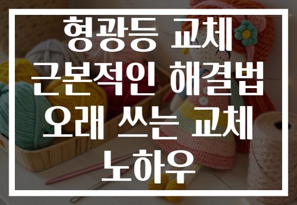 형광등 교체 근본적인 해결법 오래 쓰는 교체 노하우
