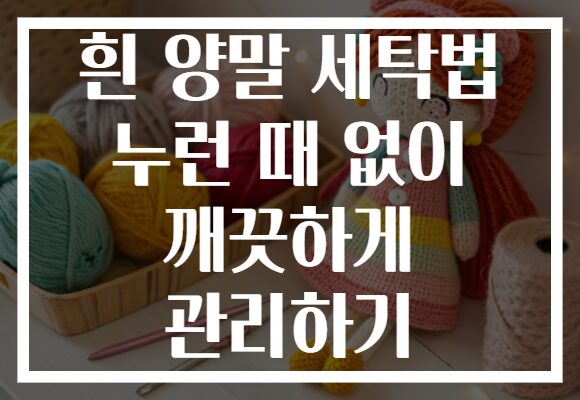 흰 양말 세탁법 누런 때 없이 깨끗하게 관리하기 흰 양말 세탁법 누런 때 없이 깨끗하게 관리하기