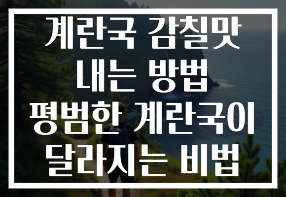 계란국 감칠맛 내는 방법 평범한 계란국이 달라지는 비법 계란국 감칠맛 내는 방법 평범한 계란국이 달라지는 비법