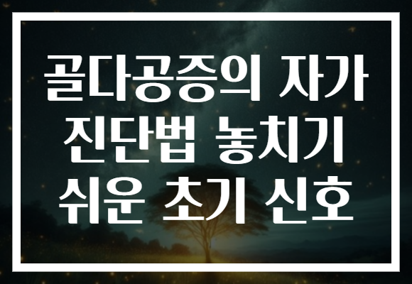 골다공증의 자가 진단법 놓치기 쉬운 초기 신호 골다공증의 자가 진단법 놓치기 쉬운 초기 신호