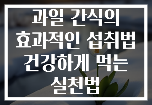 과일 간식의 효과적인 섭취법 건강하게 먹는 실천법 과일 간식의 효과적인 섭취법 건강하게 먹는 실천법