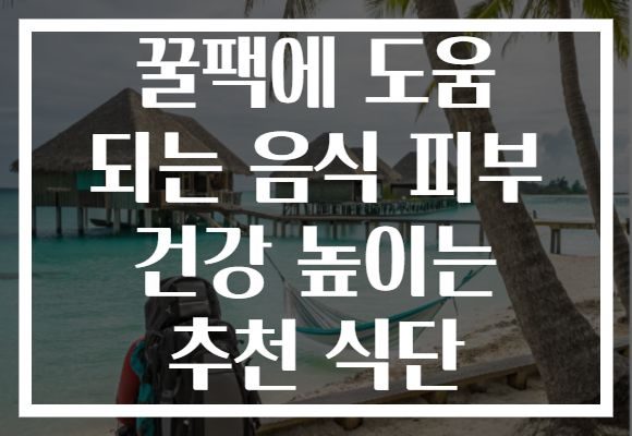 꿀팩에 도움 되는 음식 피부 건강 높이는 추천 식단 꿀팩에 도움 되는 음식 피부 건강 높이는 추천 식단