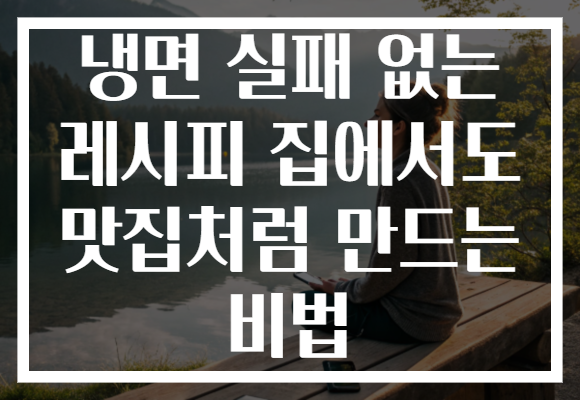냉면 실패 없는 레시피 집에서도 맛집처럼 만드는 비법 냉면 실패 없는 레시피 집에서도 맛집처럼 만드는 비법
