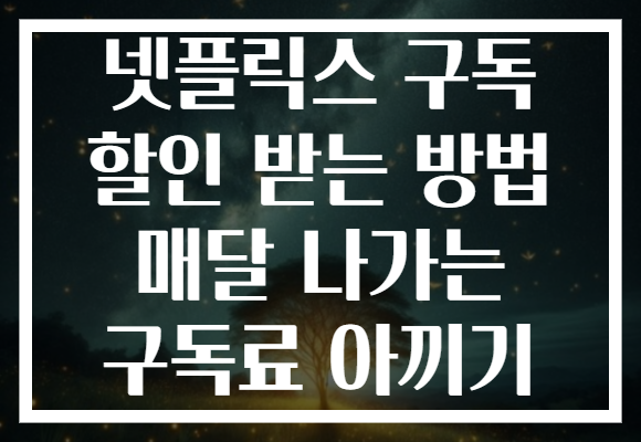 넷플릭스 구독 할인 받는 방법 매달 나가는 구독료 아끼기 넷플릭스 구독 할인 받는 방법 매달 나가는 구독료 아끼기