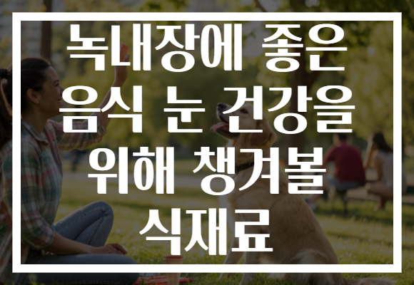 녹내장에 좋은 음식 눈 건강을 위해 챙겨볼 식재료