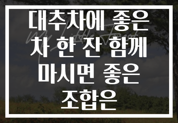 대추차에 좋은 차 한 잔 함께 마시면 좋은 조합은 대추차에 좋은 차 한 잔 함께 마시면 좋은 조합은