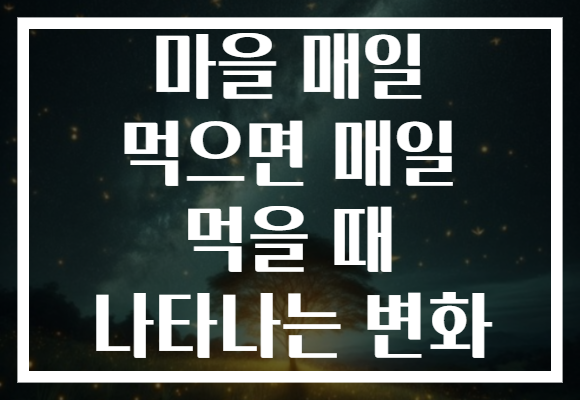 마을 매일 먹으면 매일 먹을 때 나타나는 변화 마을 매일 먹으면 매일 먹을 때 나타나는 변화