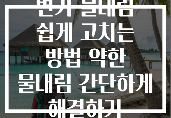 변기 물내림 쉽게 고치는 방법 약한 물내림 간단하게 해결하기 변기 물내림 쉽게 고치는 방법 약한 물내림 간단하게 해결하기