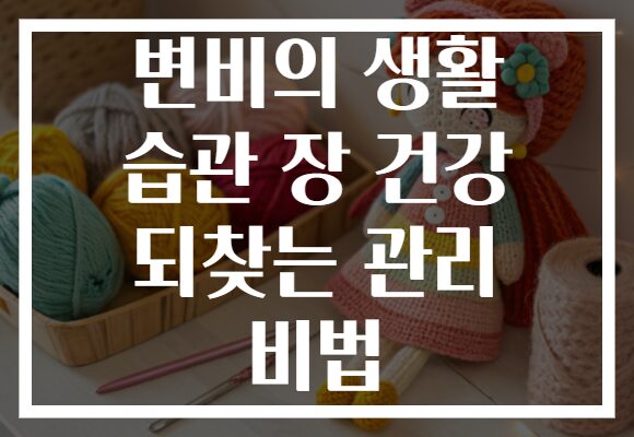 변비의 생활 습관 장 건강 되찾는 관리 비법