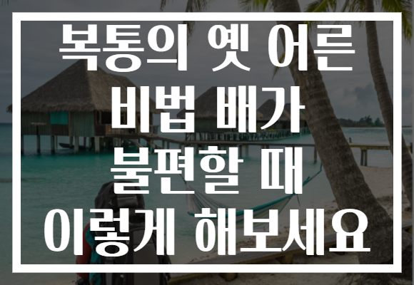 복통의 옛 어른 비법 배가 불편할 때 이렇게 해보세요 복통의 옛 어른 비법 배가 불편할 때 이렇게 해보세요