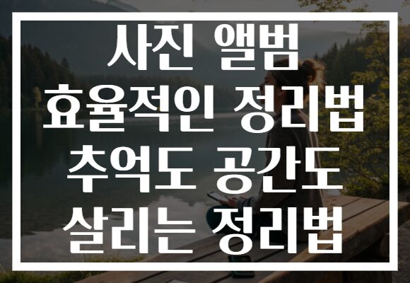 사진 앨범 효율적인 정리법 추억도 공간도 살리는 정리법